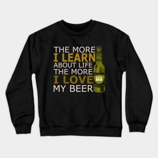 The more i learn about life the more i love my beer Crewneck Sweatshirt